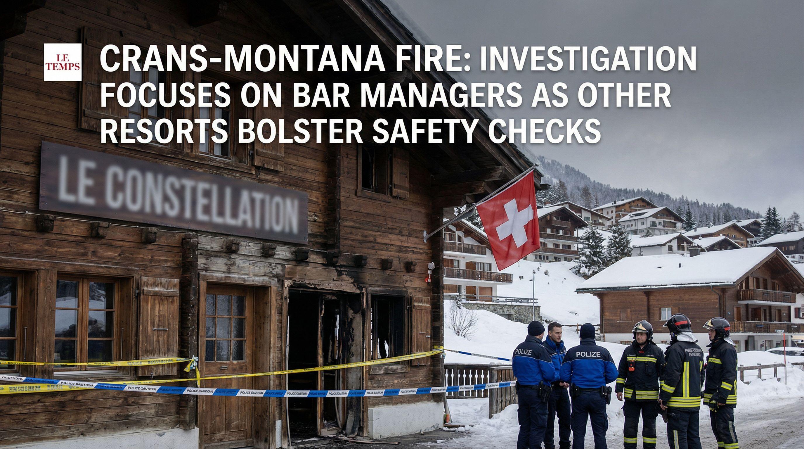 Crans-Montana Fire: Investigation Focuses on Bar Managers as Other Resorts Bolster Safety Checks