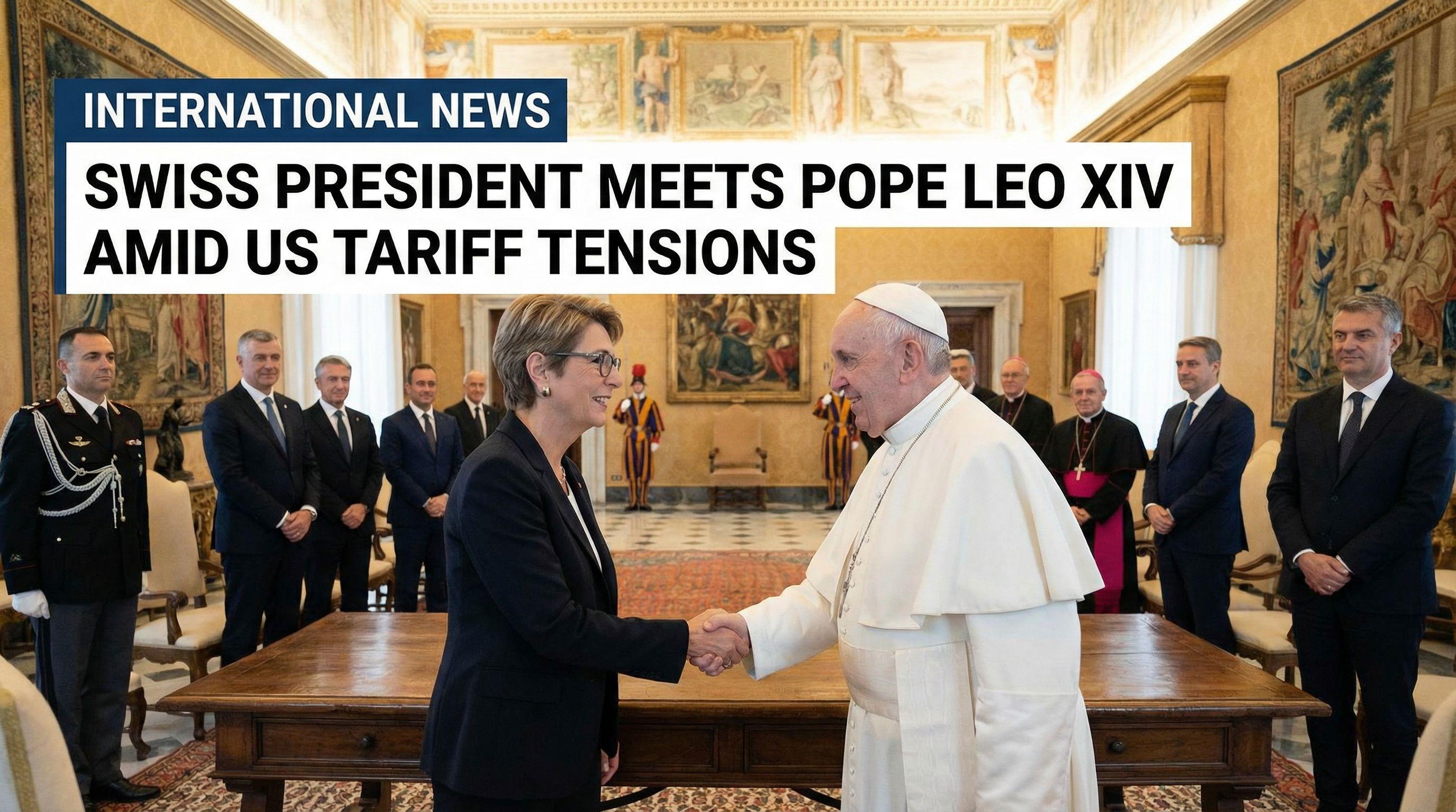 Swiss President Meets Pope Leo XIV Amid US Tariff Tensions