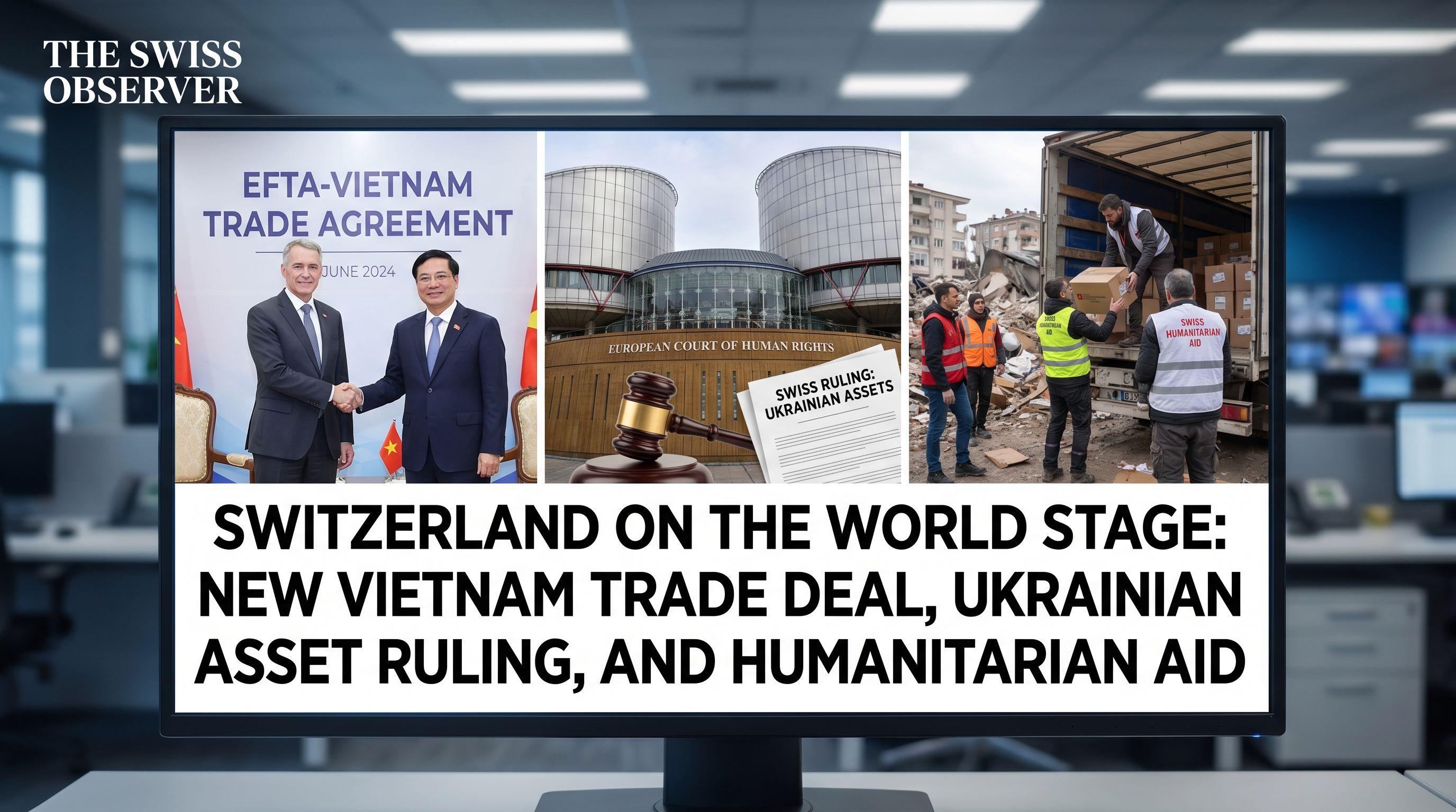 Switzerland on the World Stage: New Vietnam Trade Deal, Ukrainian Asset Ruling, and Humanitarian Aid