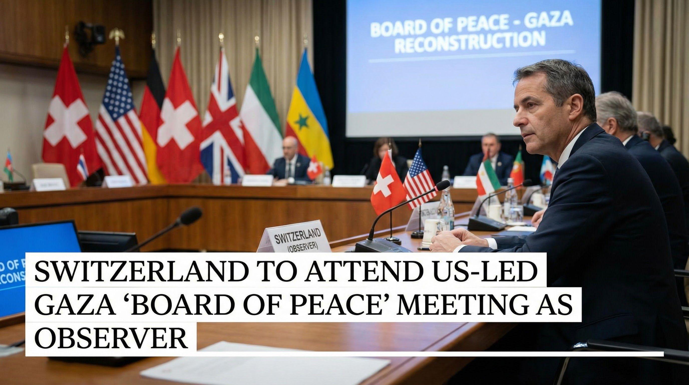 Switzerland to Attend US-Led Gaza 'Board of Peace' Meeting as Observer
