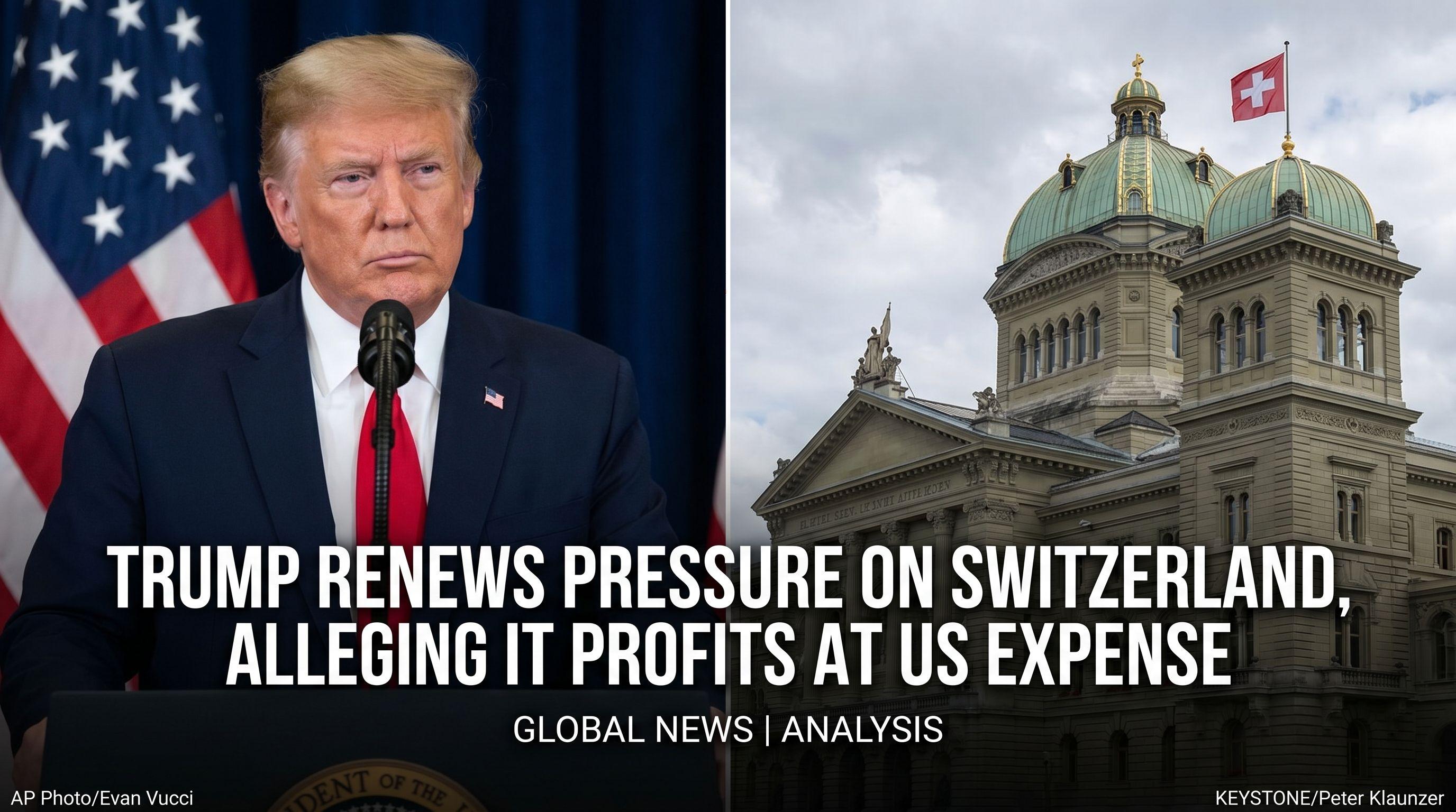 Trump Renews Pressure on Switzerland, Alleging It Profits at US Expense