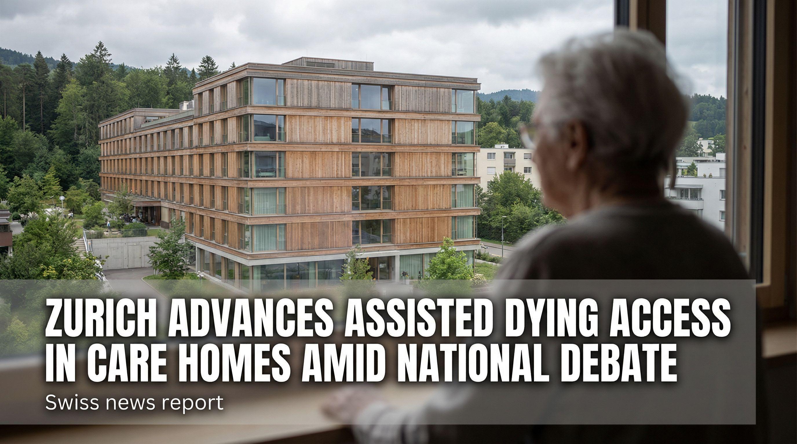 Zurich Advances Assisted Dying Access in Care Homes Amid National Debate