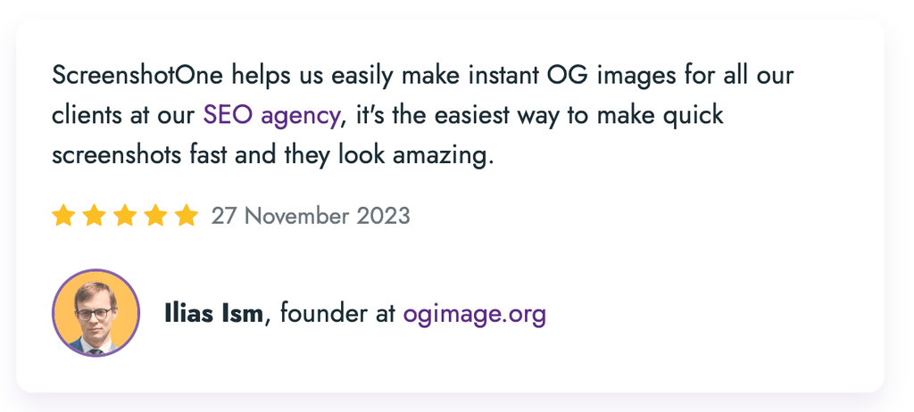 ScreenshotOne helps us easily make instant OG images for all our clients at our SEO agency, it's the easiest way to make quick screenshots fast and they look amazing.